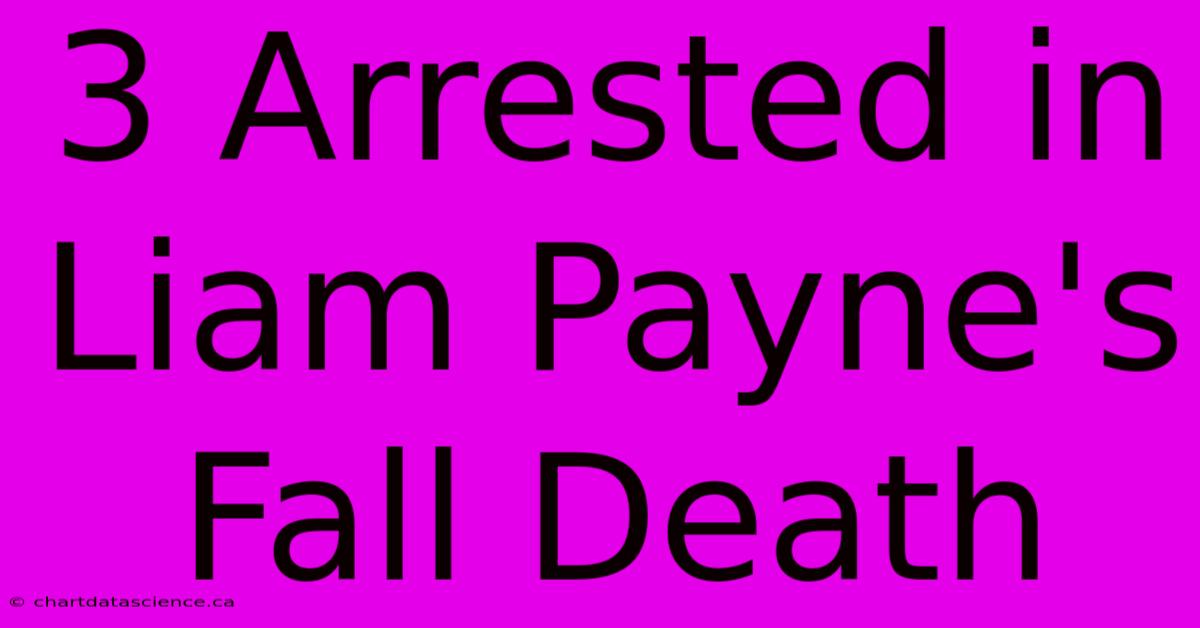 3 Arrested In Liam Payne's Fall Death 