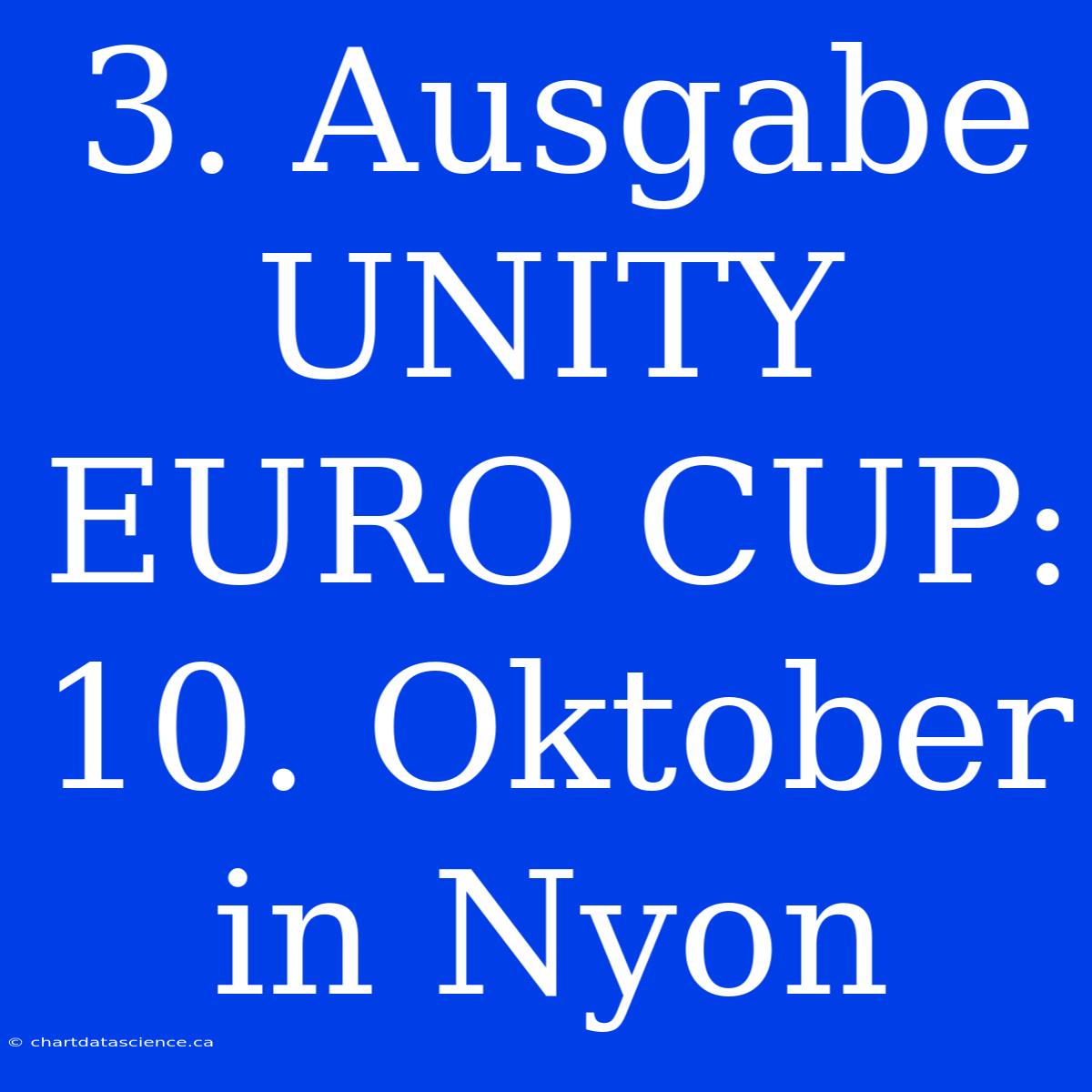 3. Ausgabe UNITY EURO CUP: 10. Oktober In Nyon