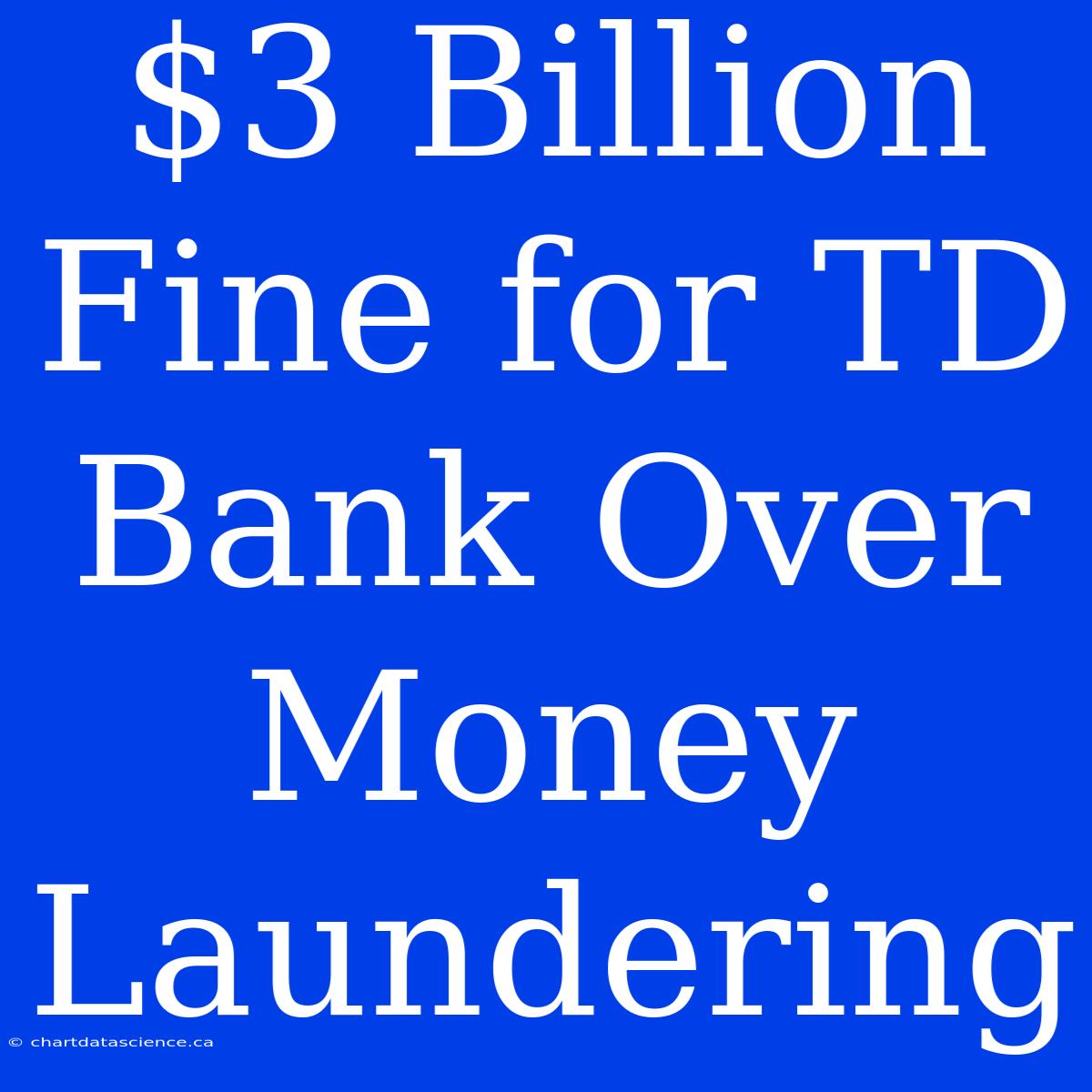 $3 Billion Fine For TD Bank Over Money Laundering