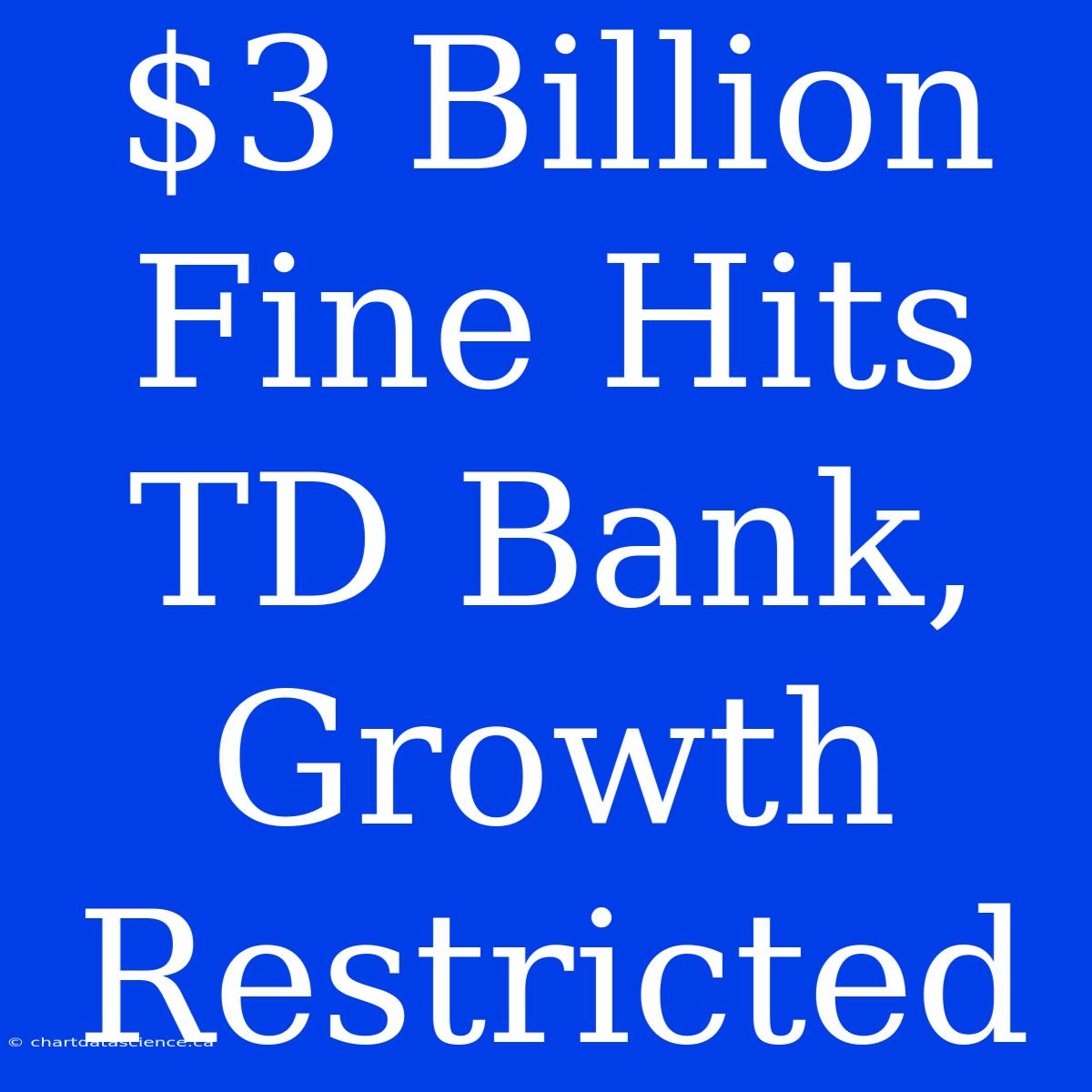 $3 Billion Fine Hits TD Bank, Growth Restricted