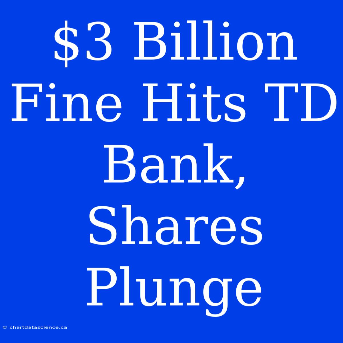 $3 Billion Fine Hits TD Bank, Shares Plunge