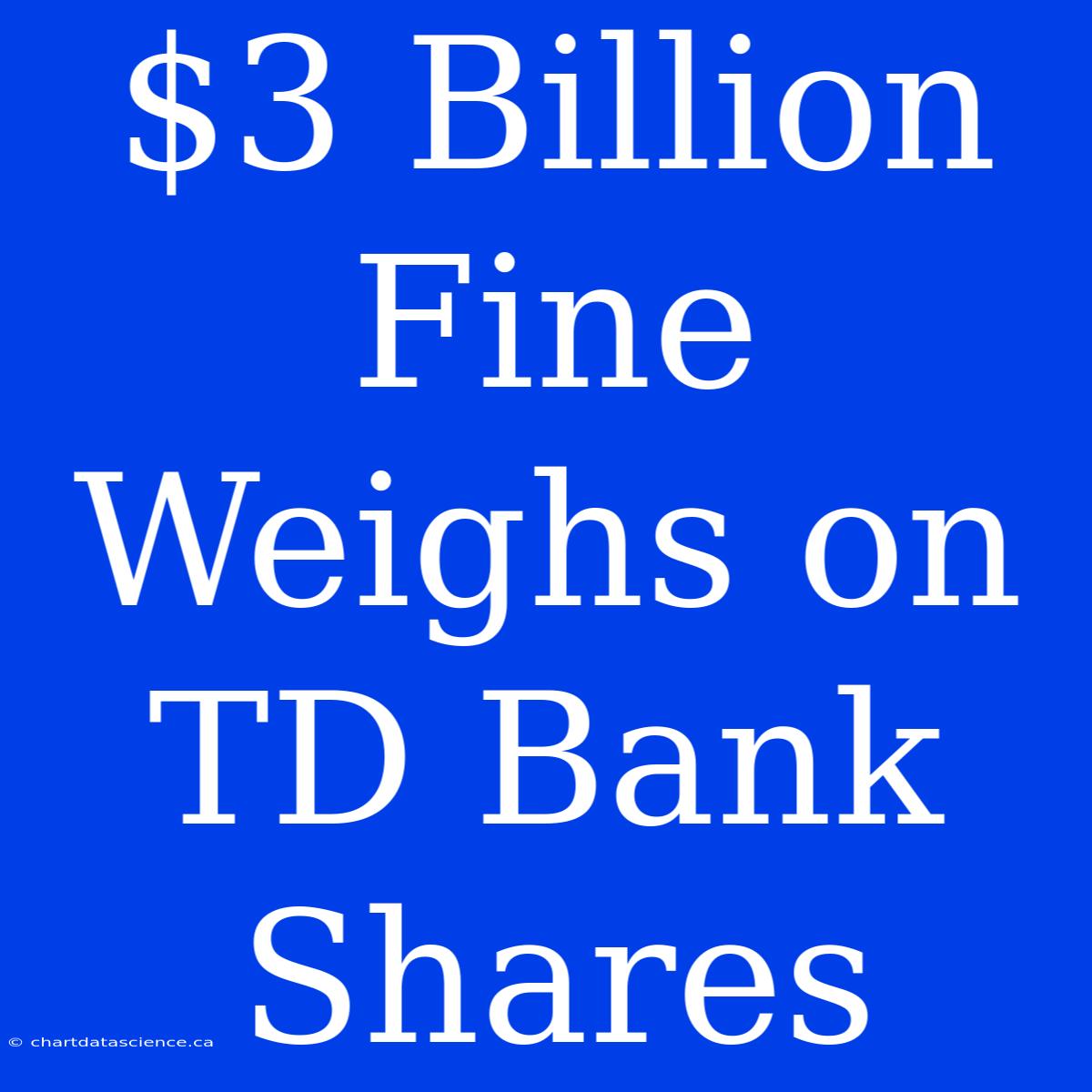 $3 Billion Fine Weighs On TD Bank Shares