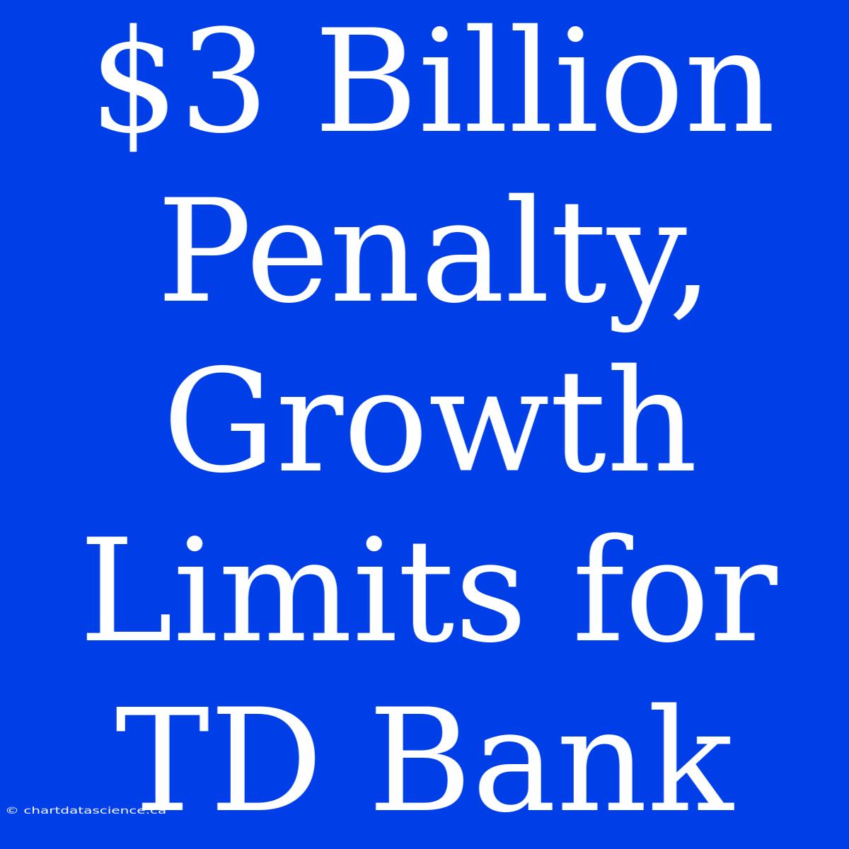 $3 Billion Penalty, Growth Limits For TD Bank