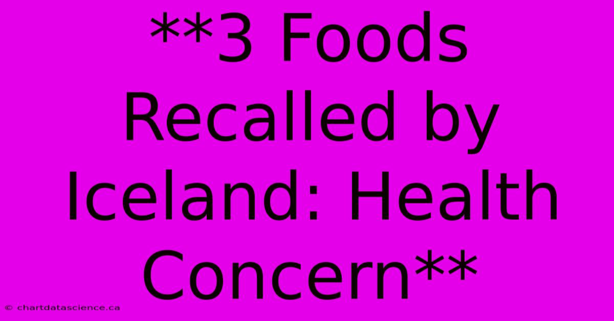 **3 Foods Recalled By Iceland: Health Concern** 