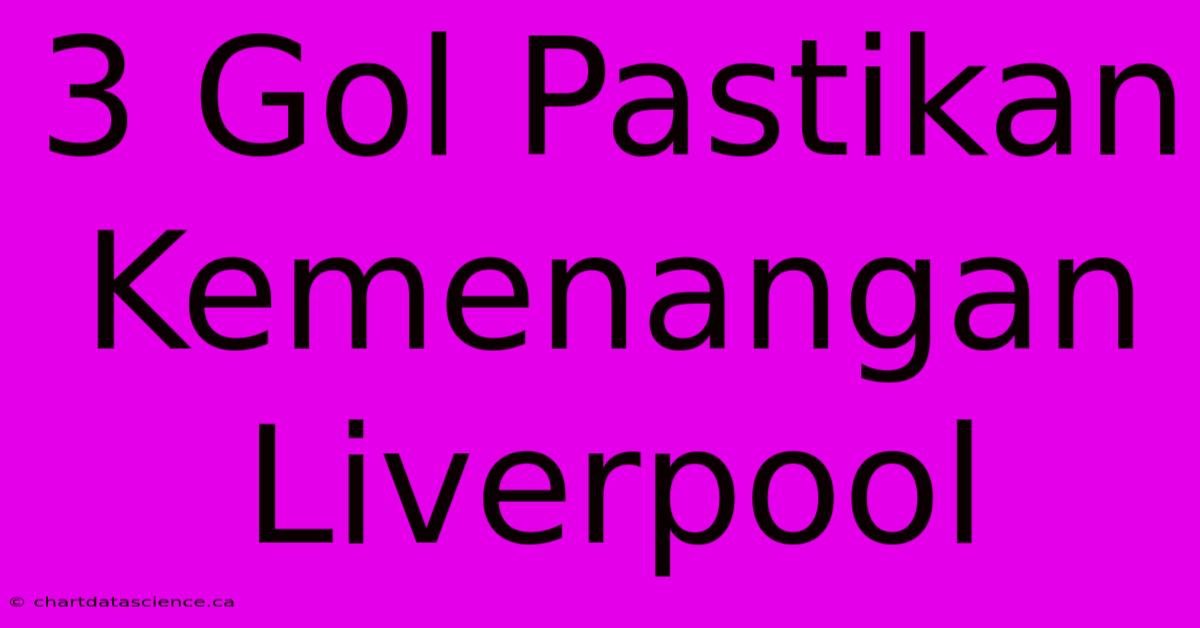 3 Gol Pastikan Kemenangan Liverpool 