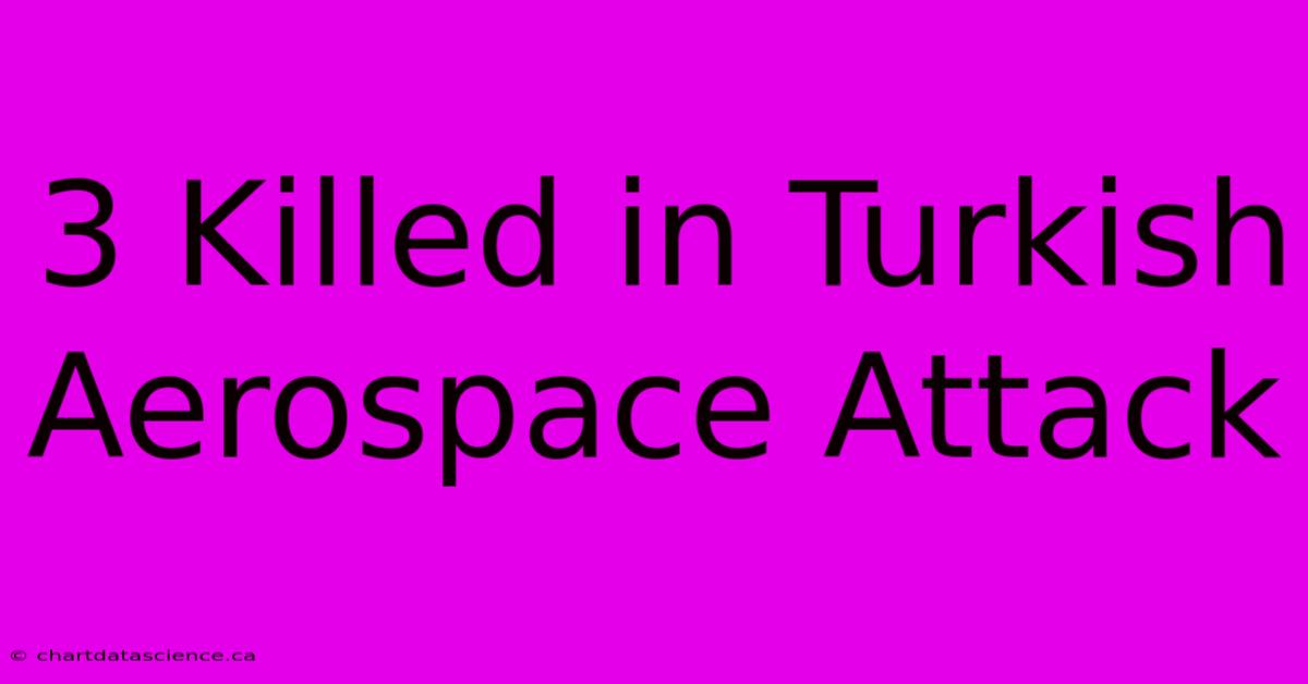 3 Killed In Turkish Aerospace Attack