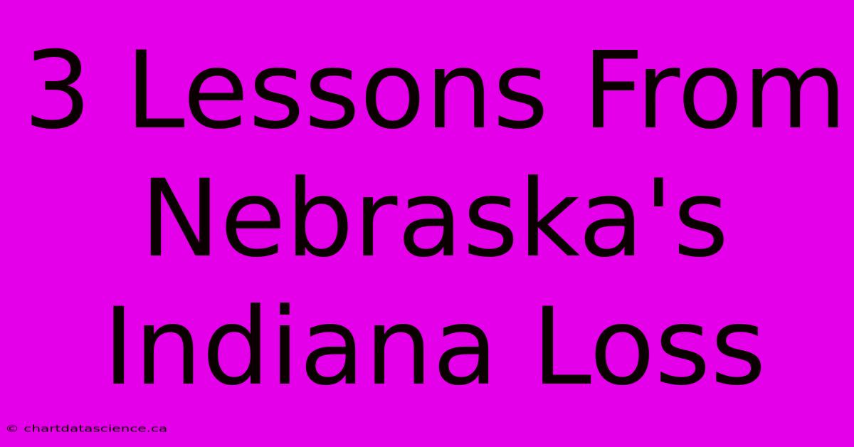 3 Lessons From Nebraska's Indiana Loss