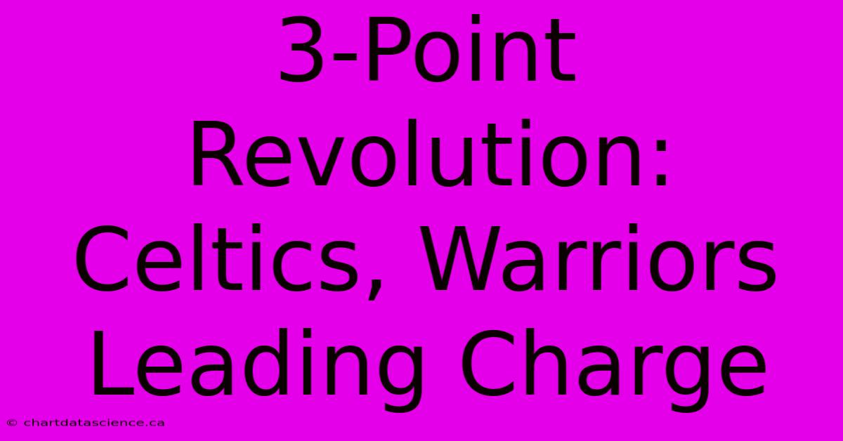 3-Point Revolution: Celtics, Warriors Leading Charge