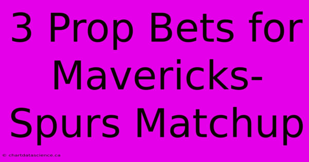 3 Prop Bets For Mavericks-Spurs Matchup