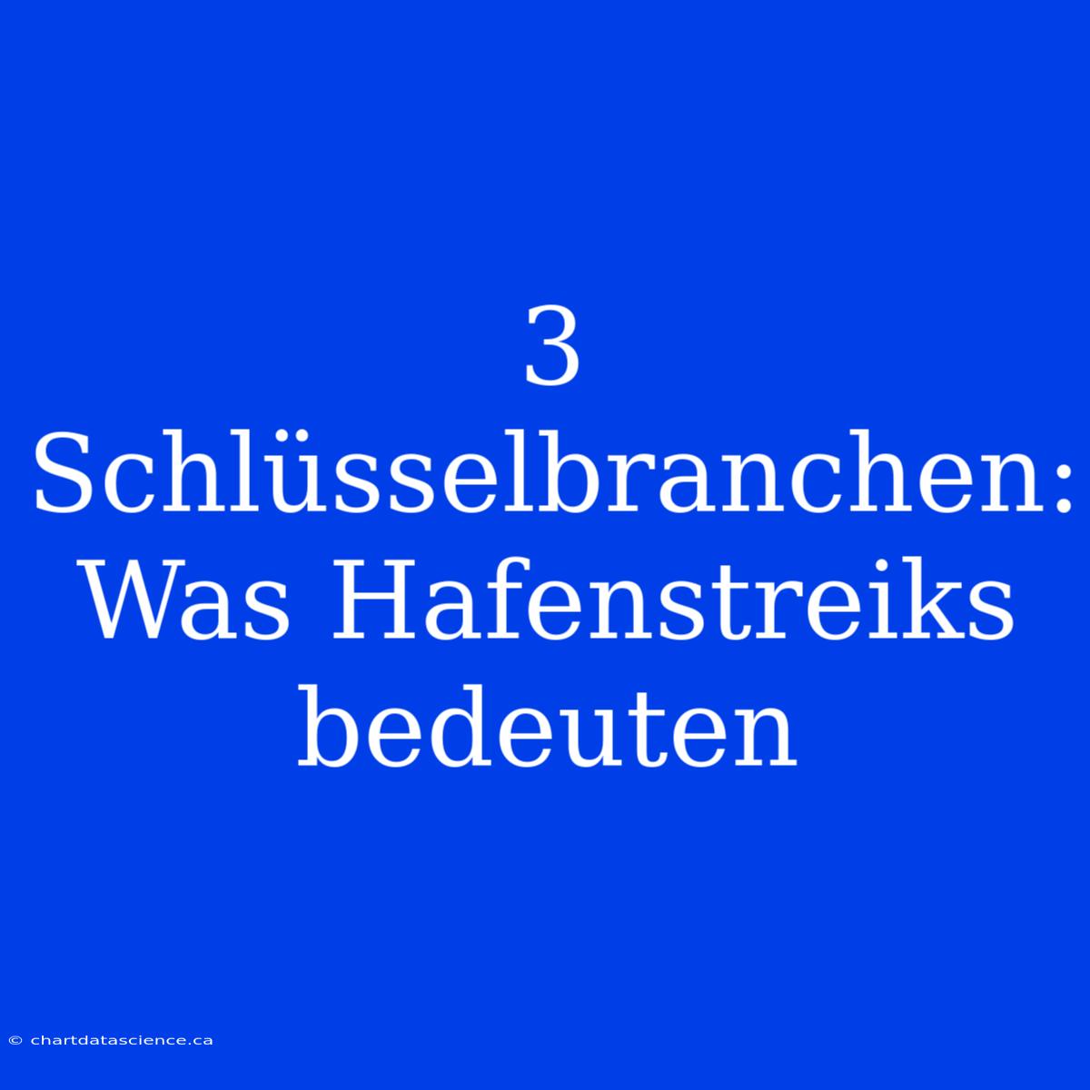 3 Schlüsselbranchen: Was Hafenstreiks Bedeuten