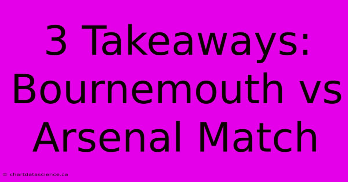 3 Takeaways: Bournemouth Vs Arsenal Match