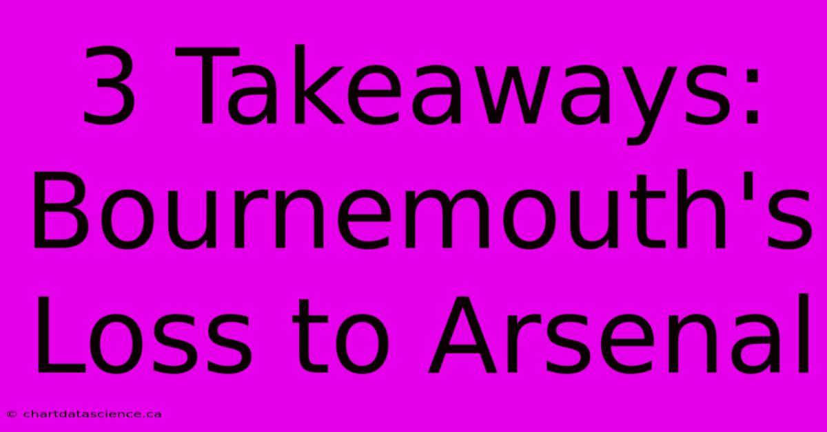 3 Takeaways: Bournemouth's Loss To Arsenal