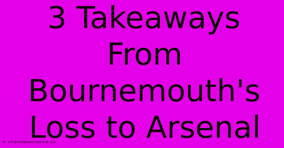 3 Takeaways From Bournemouth's Loss To Arsenal