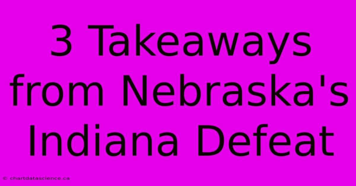 3 Takeaways From Nebraska's Indiana Defeat