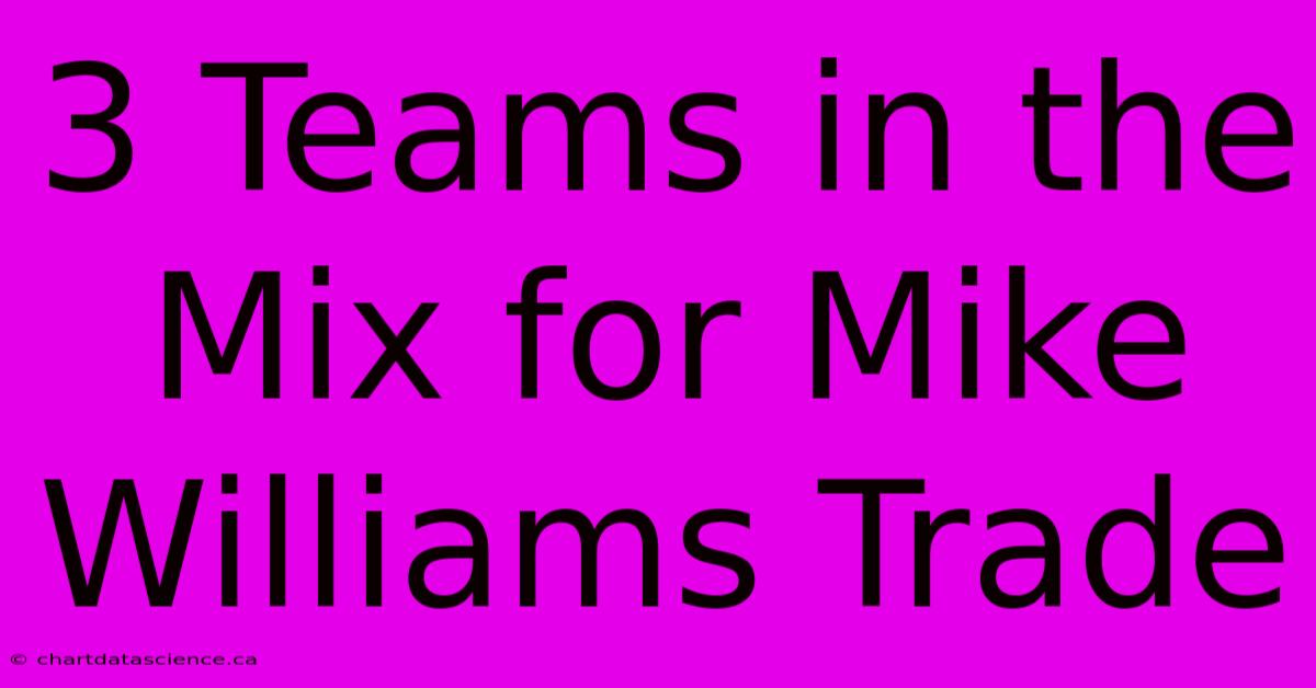 3 Teams In The Mix For Mike Williams Trade 