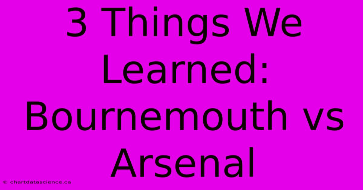 3 Things We Learned: Bournemouth Vs Arsenal