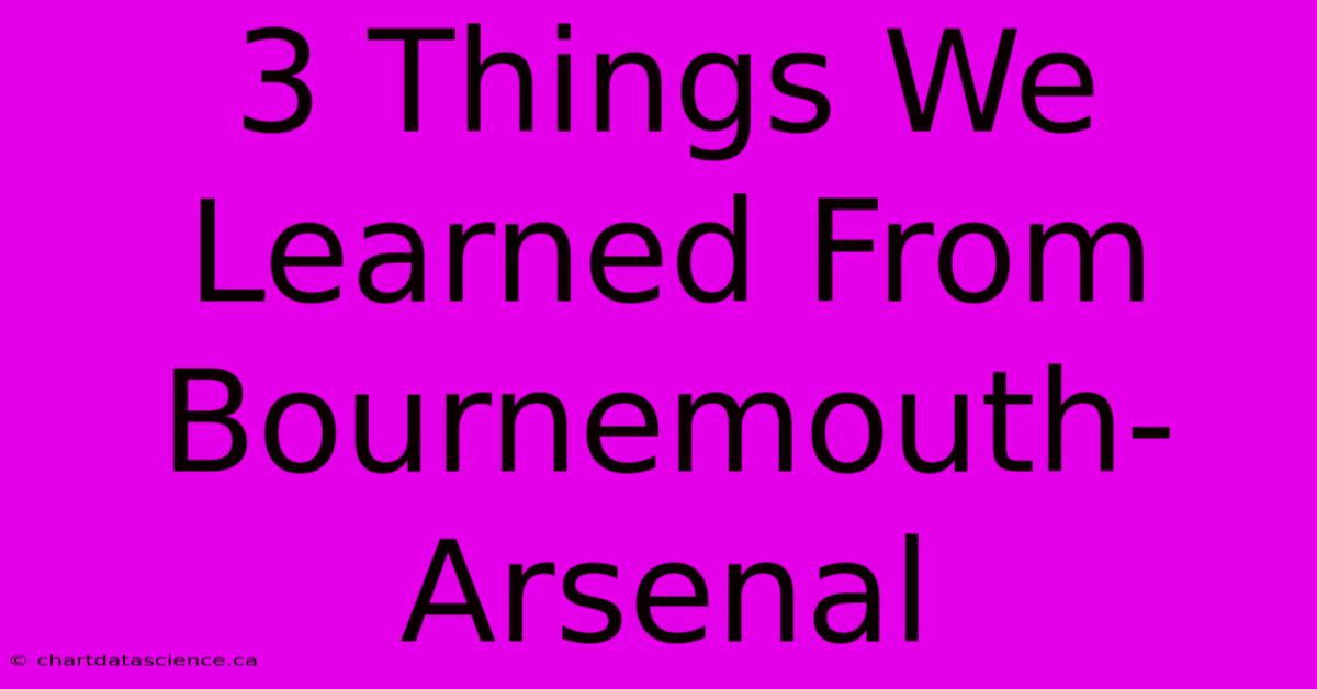 3 Things We Learned From Bournemouth-Arsenal