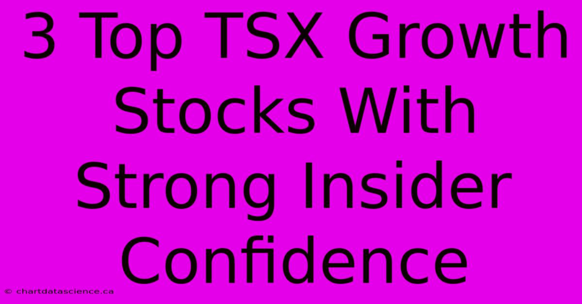 3 Top TSX Growth Stocks With Strong Insider Confidence