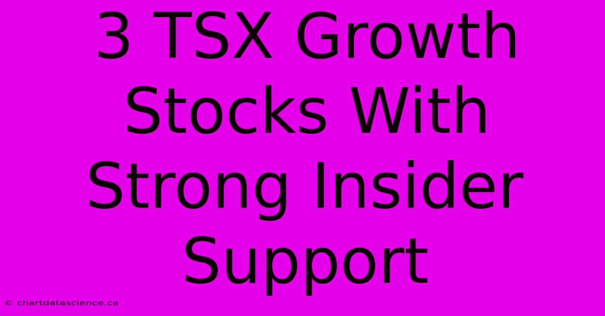 3 TSX Growth Stocks With Strong Insider Support 