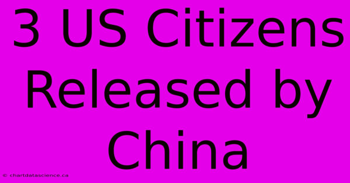 3 US Citizens Released By China