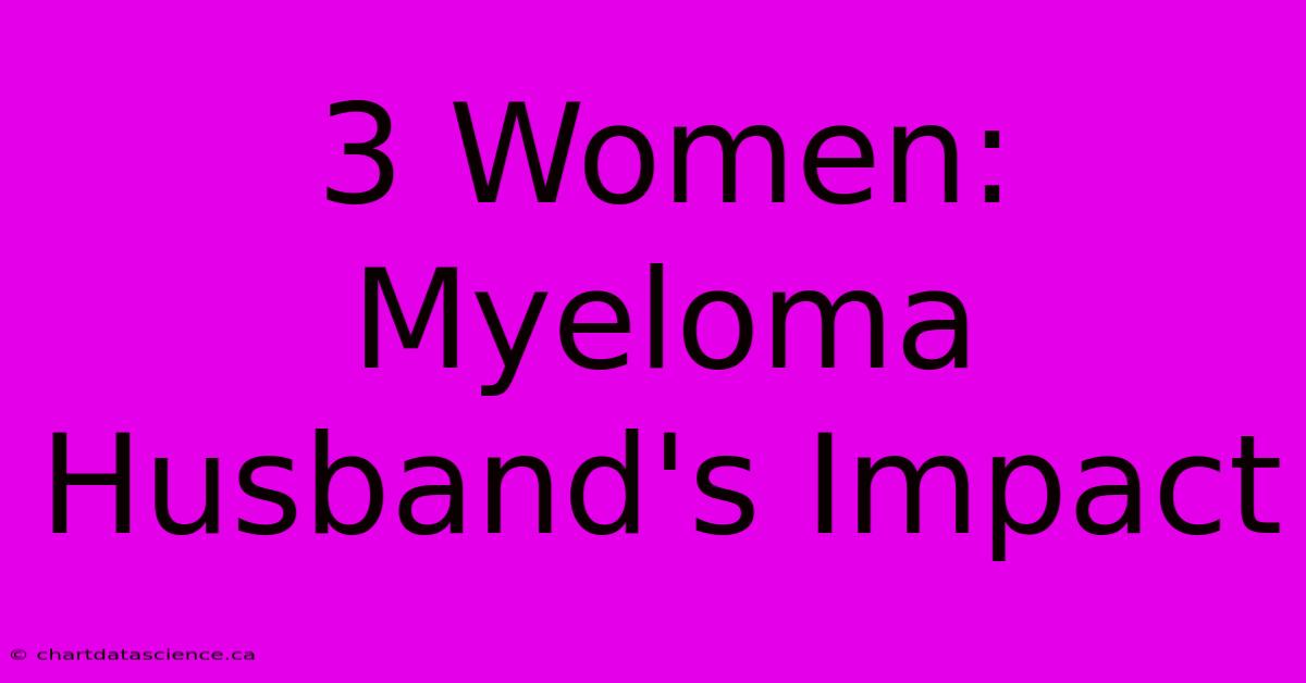 3 Women: Myeloma Husband's Impact