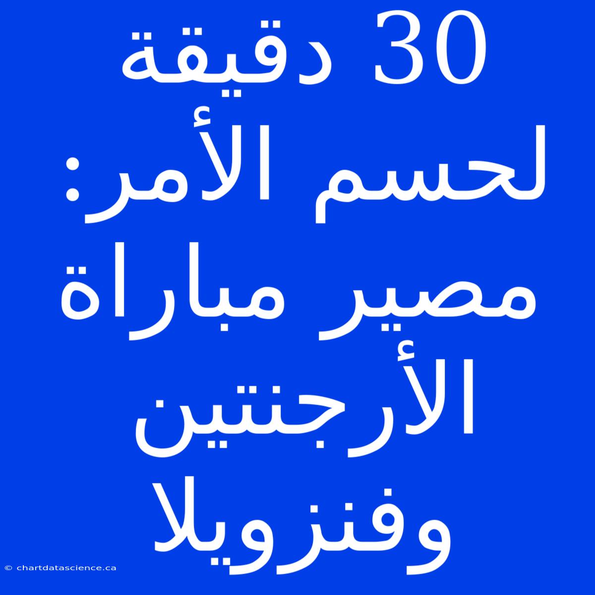 30 دقيقة لحسم الأمر: مصير مباراة الأرجنتين وفنزويلا