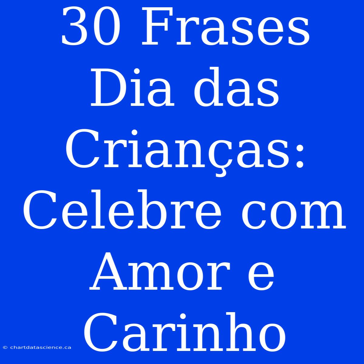 30 Frases Dia Das Crianças: Celebre Com Amor E Carinho