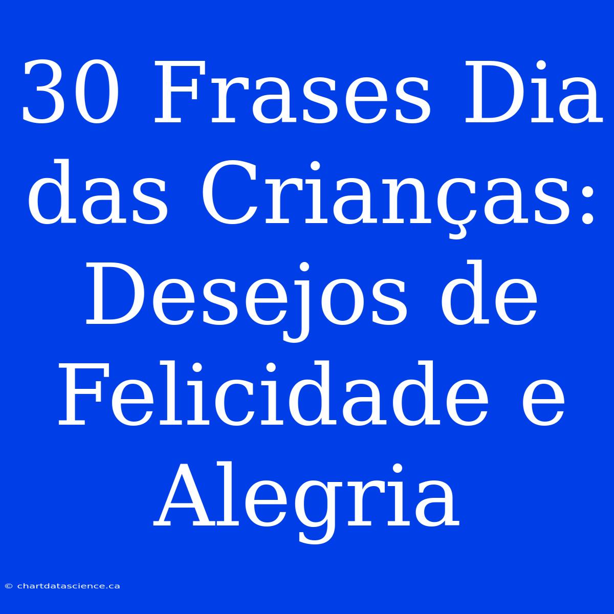 30 Frases Dia Das Crianças: Desejos De Felicidade E Alegria