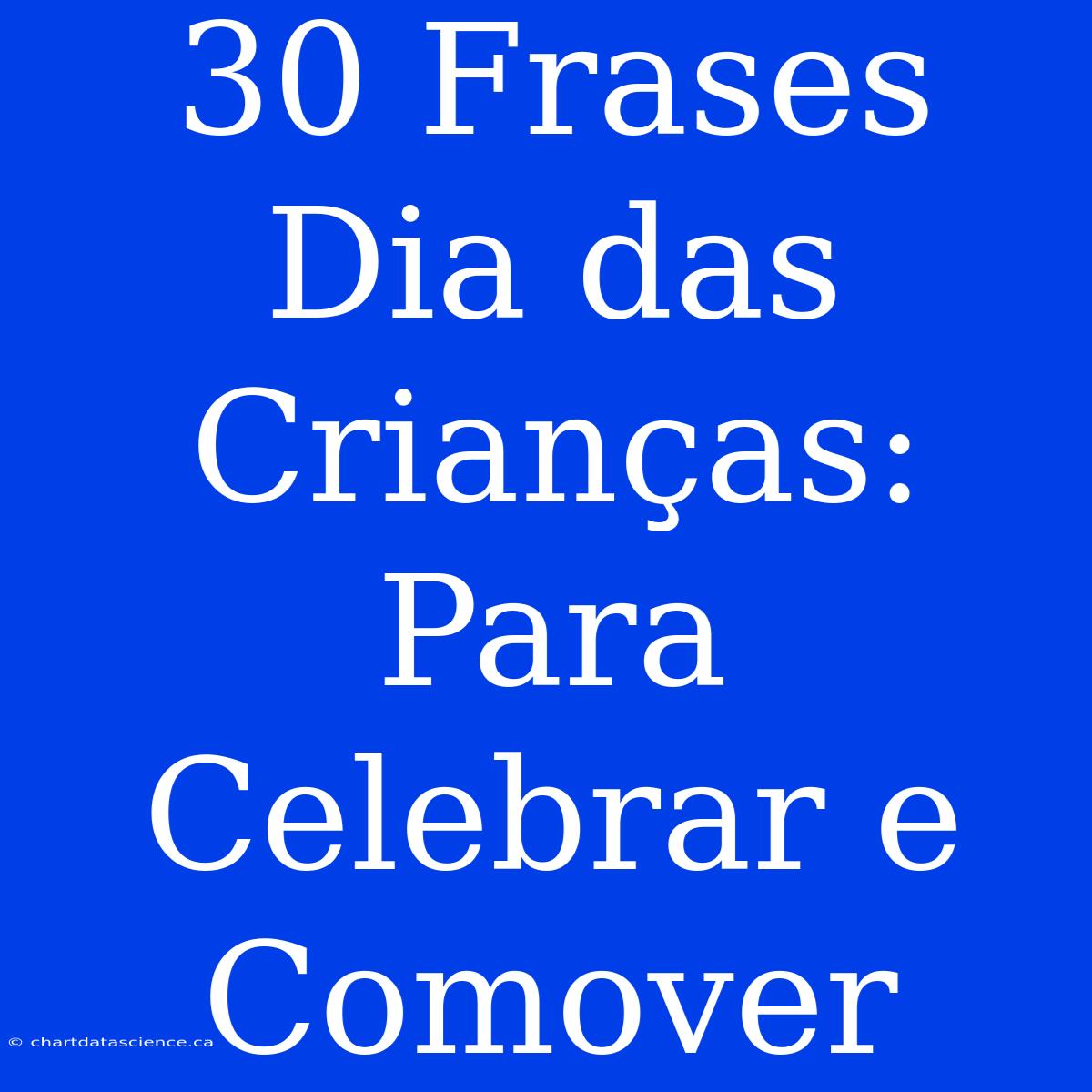 30 Frases Dia Das Crianças: Para Celebrar E Comover