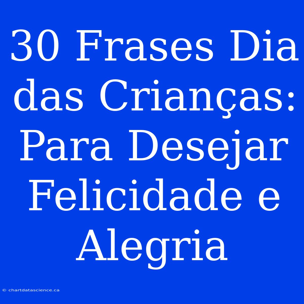 30 Frases Dia Das Crianças: Para Desejar Felicidade E Alegria