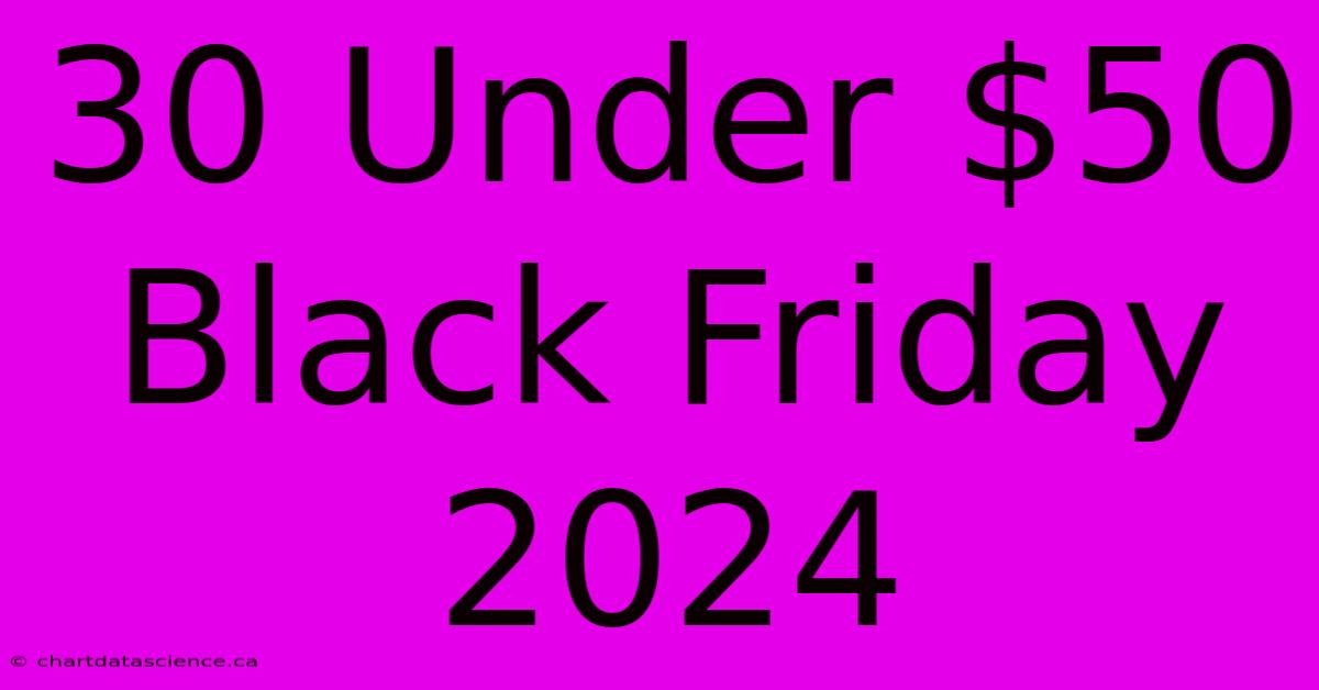 30 Under $50 Black Friday 2024