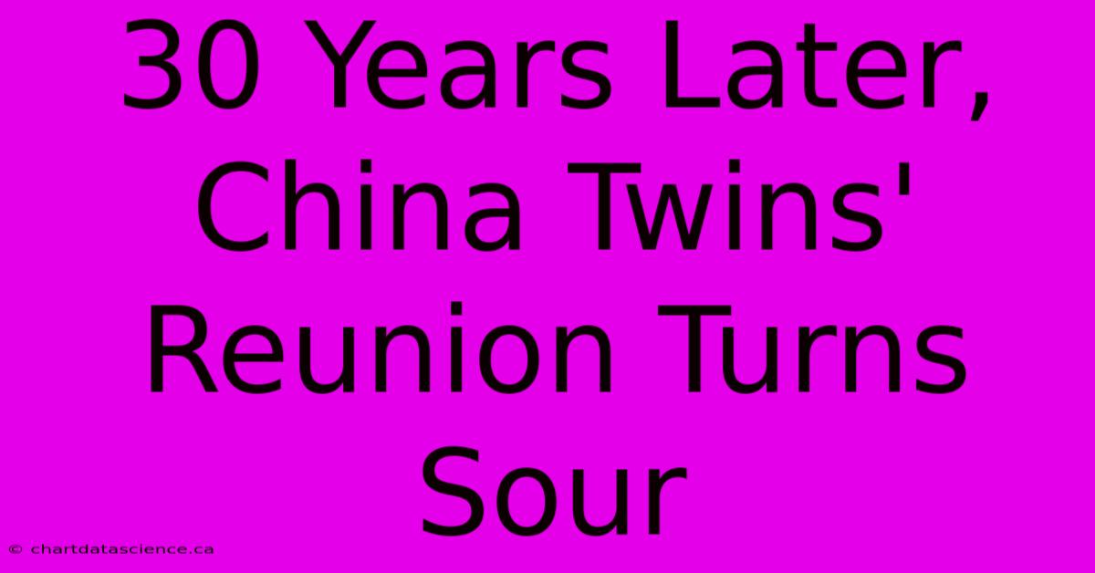 30 Years Later, China Twins' Reunion Turns Sour