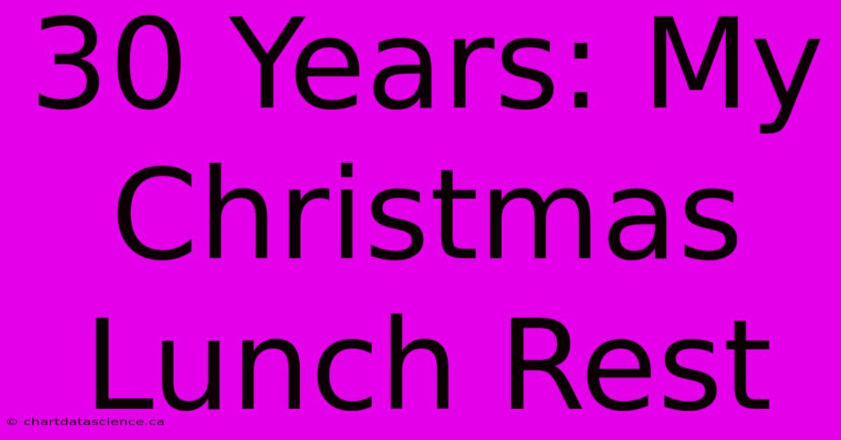 30 Years: My Christmas Lunch Rest