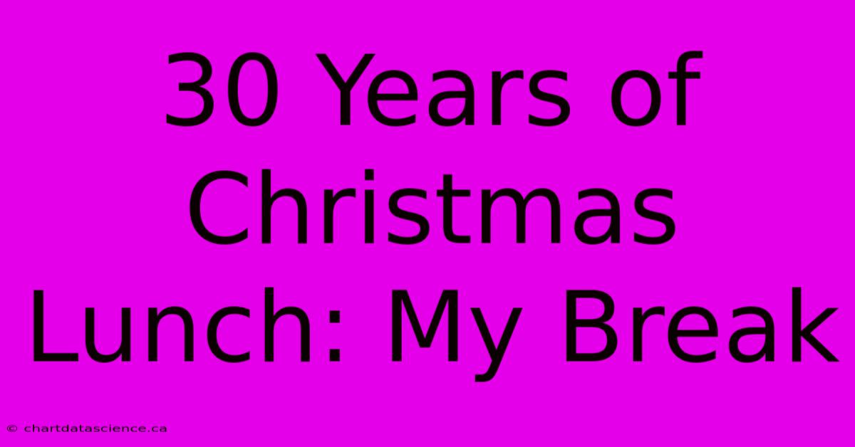 30 Years Of Christmas Lunch: My Break