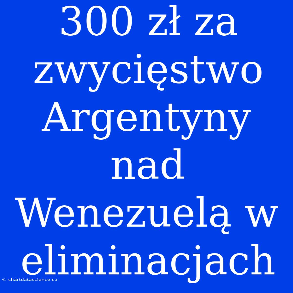 300 Zł Za Zwycięstwo Argentyny Nad Wenezuelą W Eliminacjach