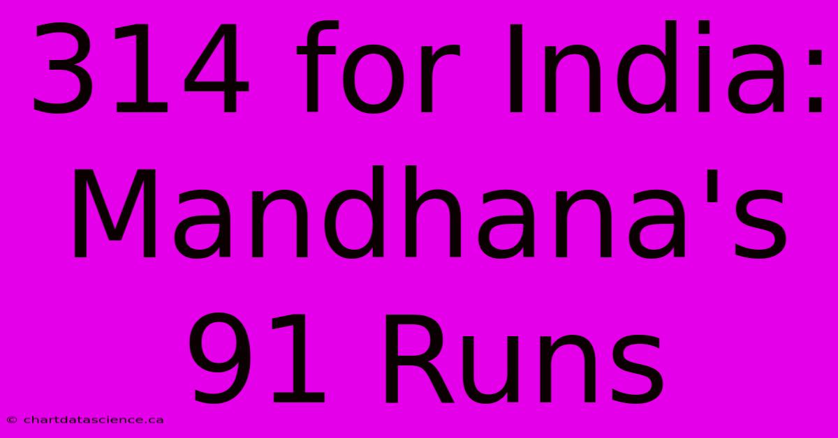 314 For India: Mandhana's 91 Runs