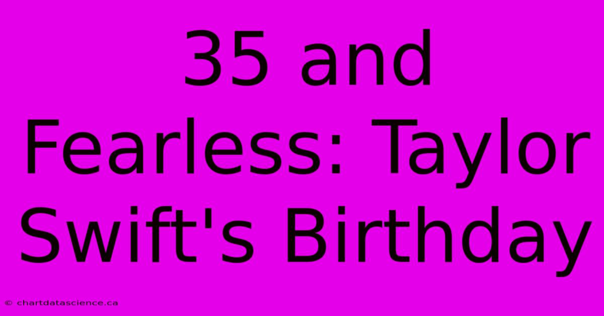 35 And Fearless: Taylor Swift's Birthday