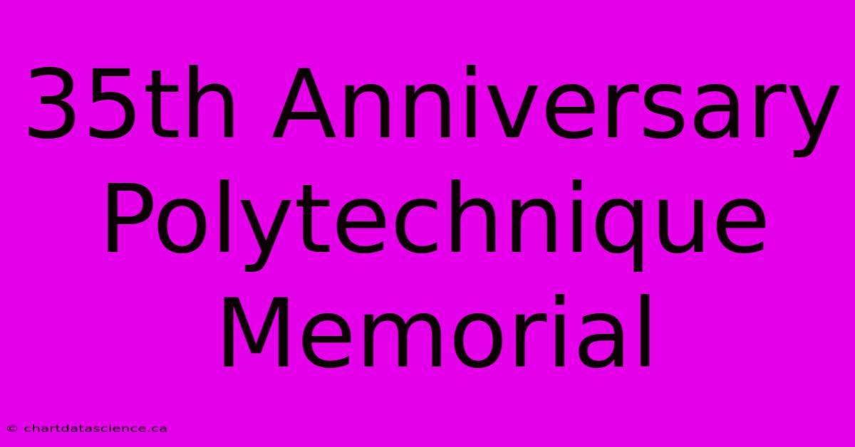 35th Anniversary Polytechnique Memorial