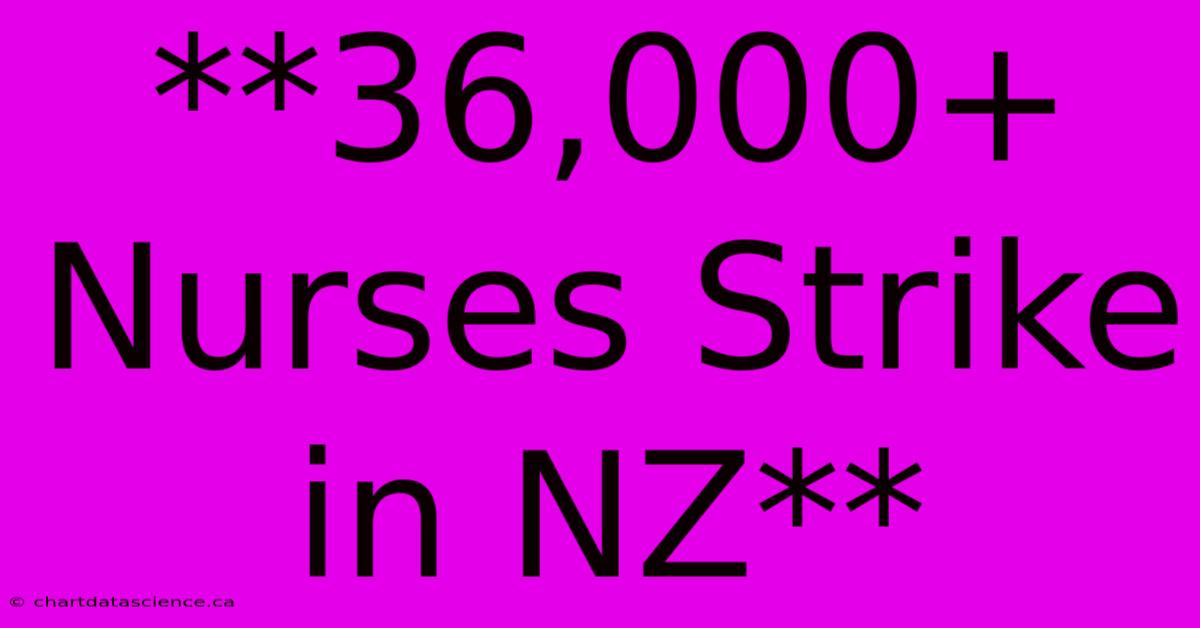 **36,000+ Nurses Strike In NZ**