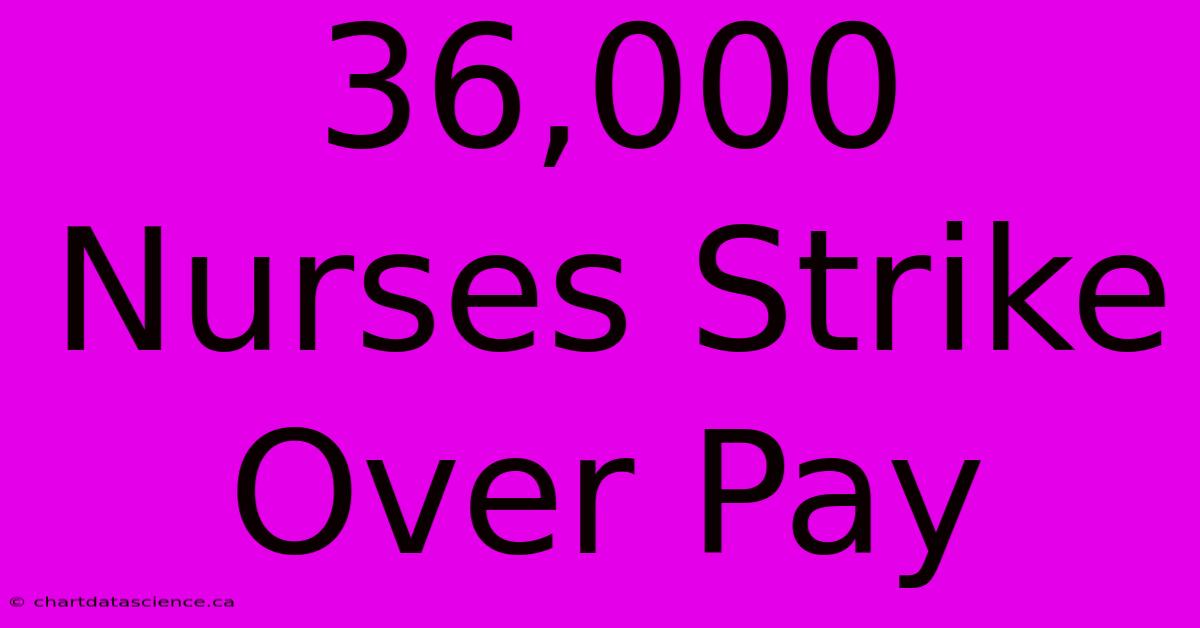 36,000 Nurses Strike Over Pay