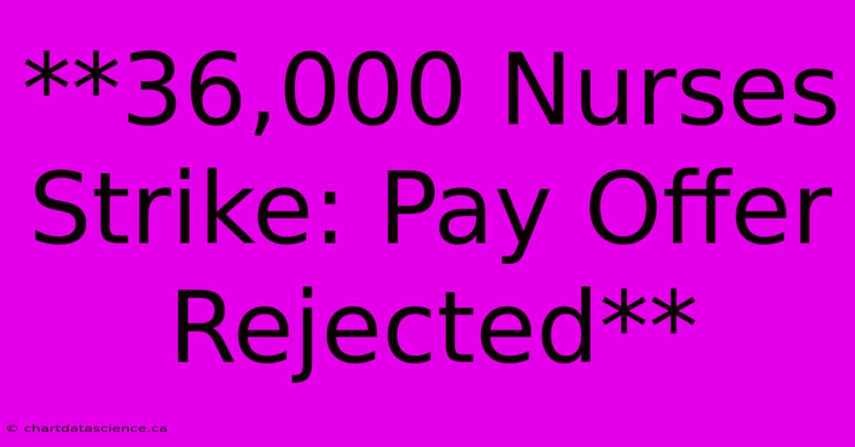 **36,000 Nurses Strike: Pay Offer Rejected**