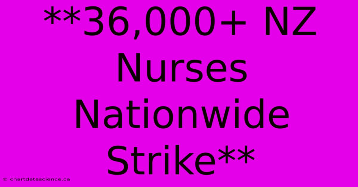 **36,000+ NZ Nurses Nationwide Strike**