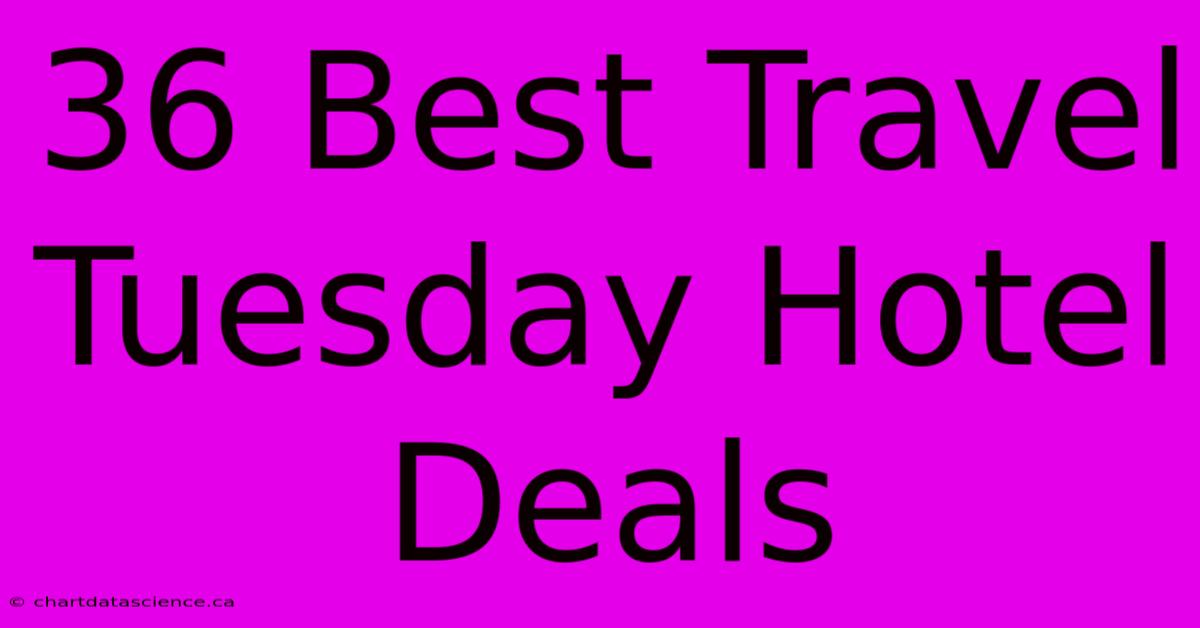 36 Best Travel Tuesday Hotel Deals