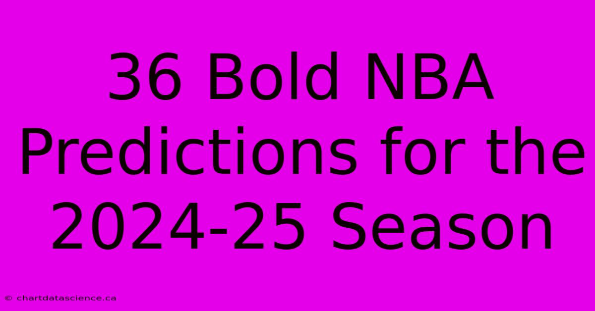 36 Bold NBA Predictions For The 2024-25 Season 