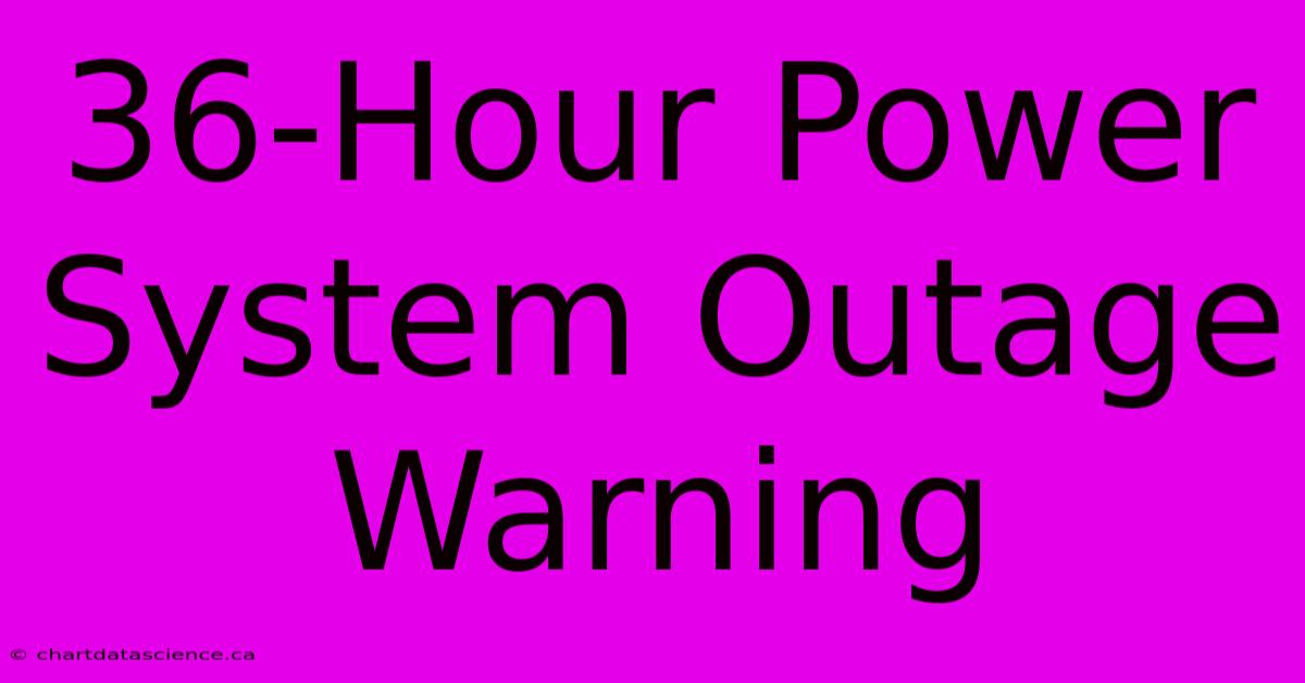 36-Hour Power System Outage Warning