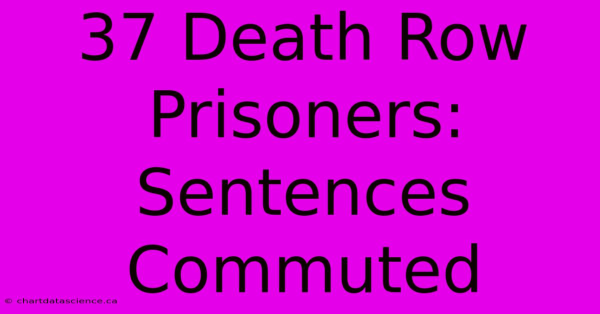 37 Death Row Prisoners: Sentences Commuted