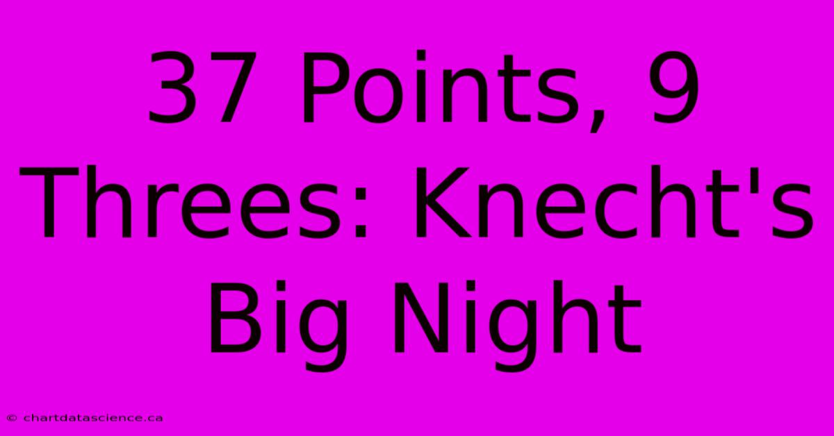 37 Points, 9 Threes: Knecht's Big Night