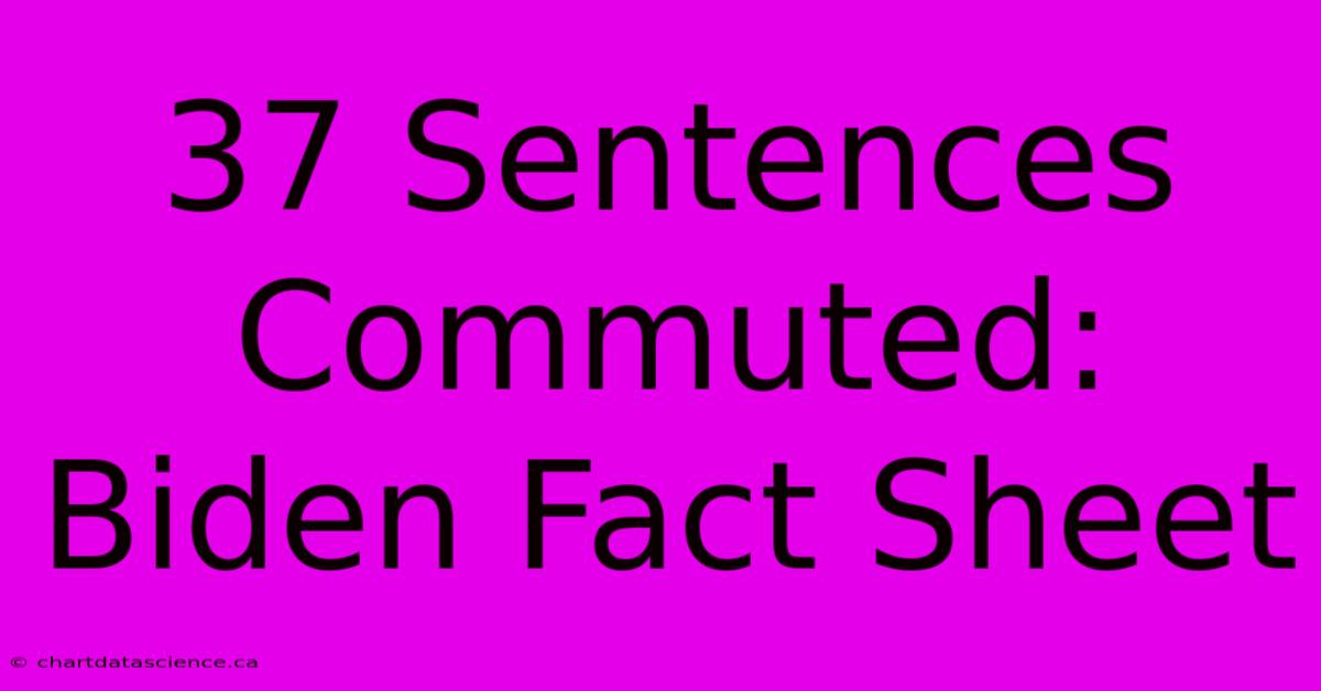 37 Sentences Commuted: Biden Fact Sheet