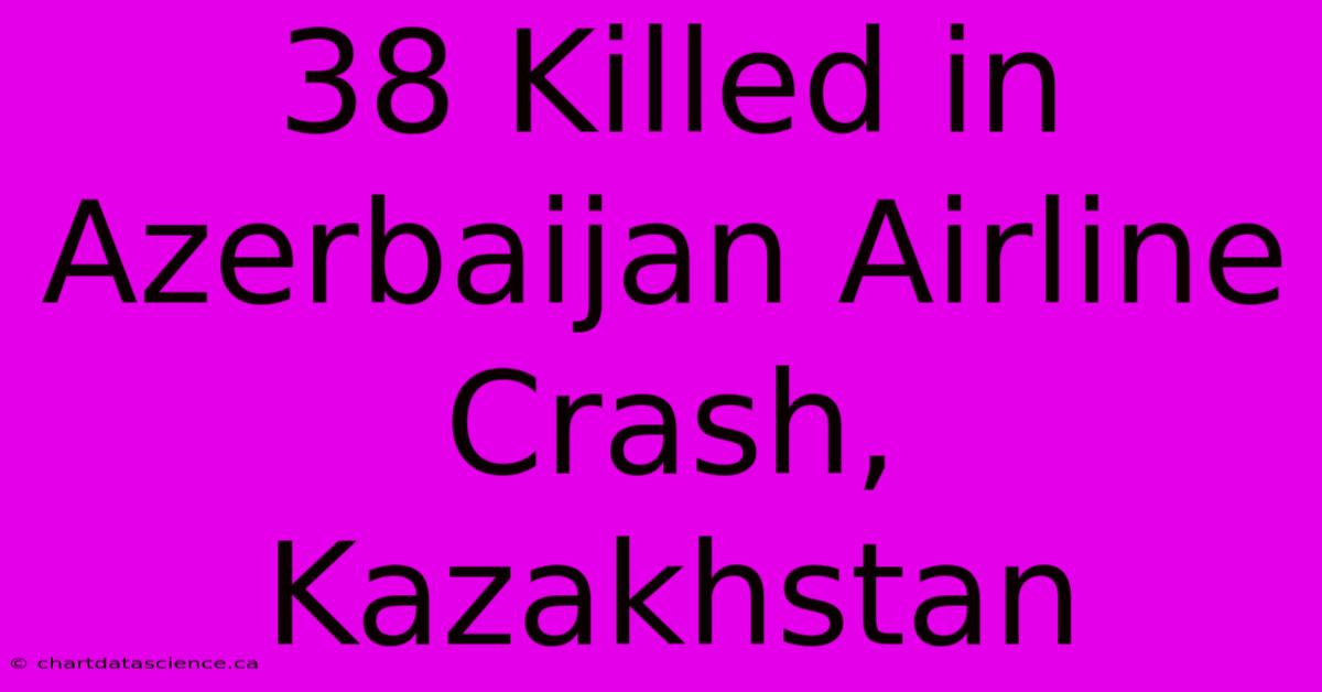 38 Killed In Azerbaijan Airline Crash, Kazakhstan