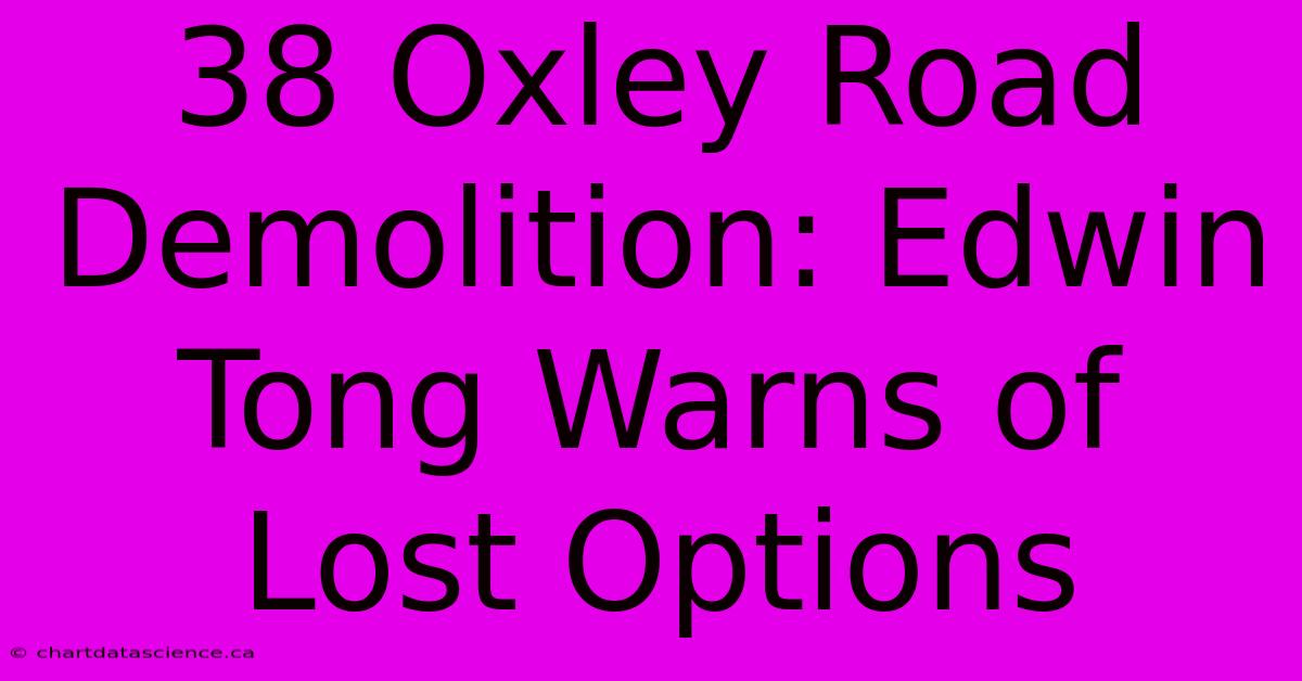 38 Oxley Road Demolition: Edwin Tong Warns Of Lost Options